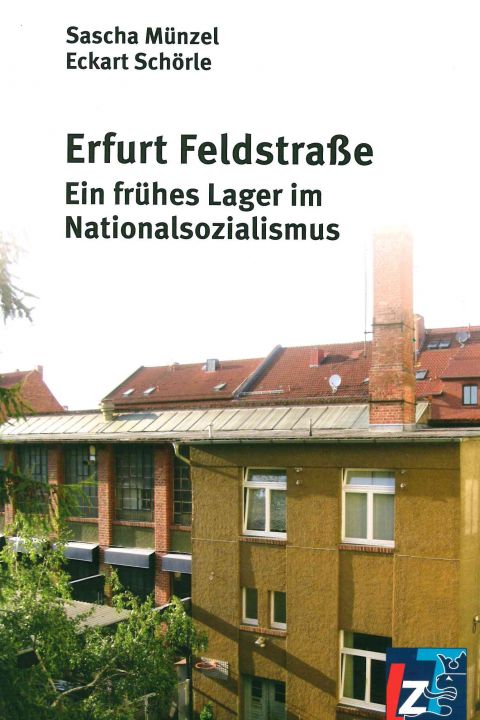 Erfurt Feldstraße. Ein frühes Lager im Nationalsozialismus