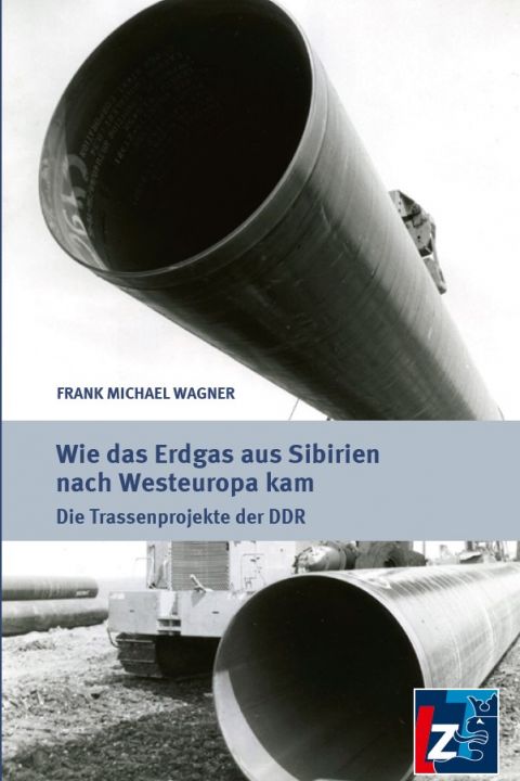 Wie das Erdgas aus Sibirien nach Westeuropa kam. Die Trassenprojekte der DDR