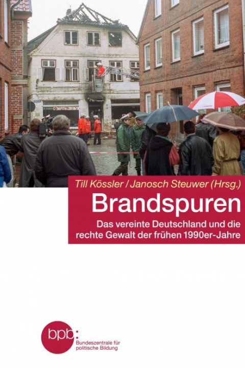 Brandspuren. Das vereinte Deutschland und die rechte Gewalt der frühen 1990er-Jahre