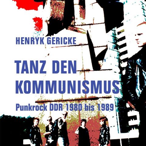 Buchvorstellung Henryk Gericke: „Tanz den Kommunismus“ - Punkrock DDR 1980 bis 1989
