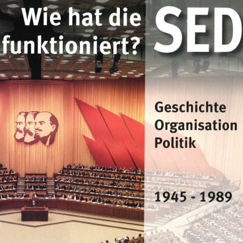 Wie hat die SED funktioniert? Geschichte - Organisation - Politik 1945-1989