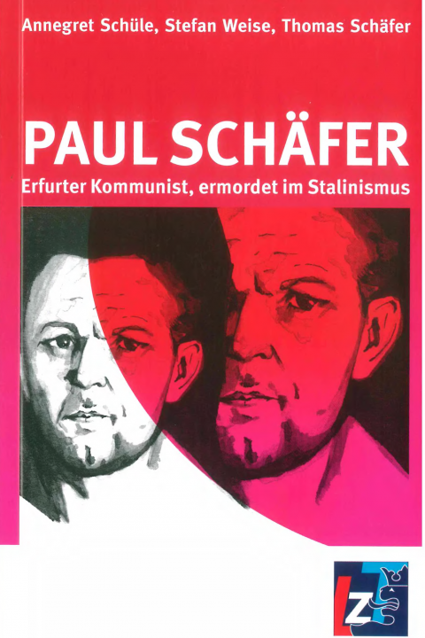 Paul Schäfer. Erfurter Kommunist, ermordet im Stalinismus