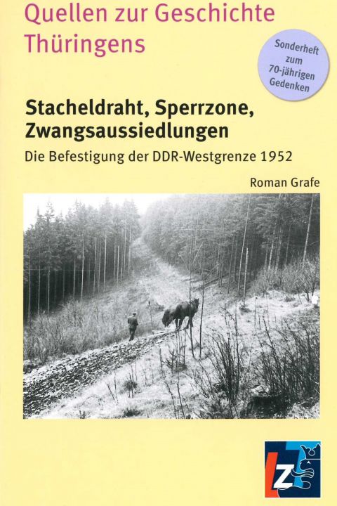 Stacheldraht, Sperrzone, Zwangsaussiedlungen. Die Befestigung der DDR-Westgrenze 1952