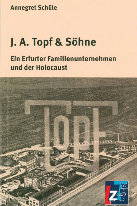 J.A. Topf & Söhne. Ein Erfurter Familienunternehmen und der Holocaust